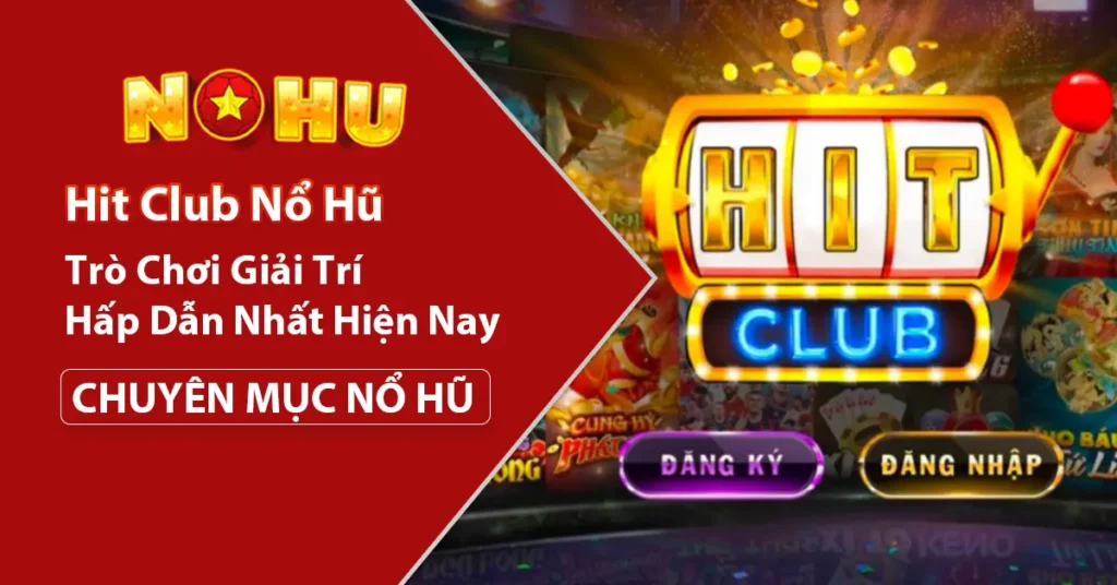 Khám phá tự game hit club nổ hũ