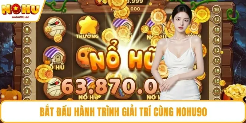Bắt đầu hành trình giải trí cùng NOHU90