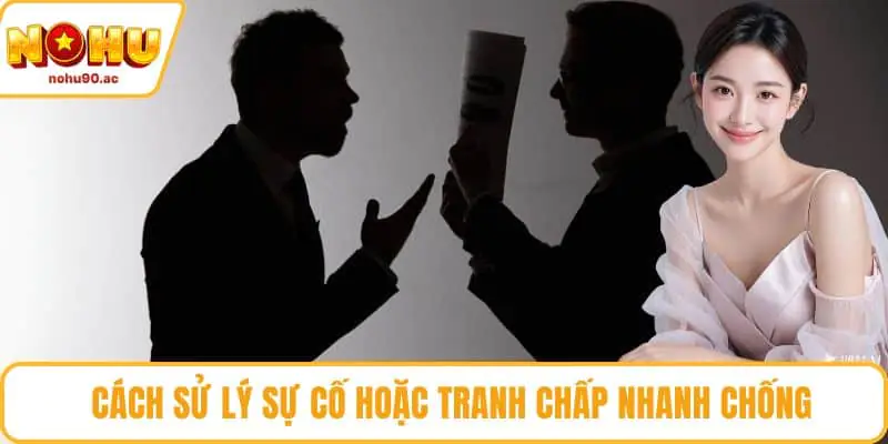 Cách xử lý sự cố hoặc tranh chấp nhanh chóng