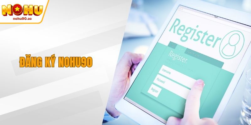 Đăng Ký NOHU90 Chuẩn Xác, Nhận Ngay Khuyến Mãi Hấp Dẫn