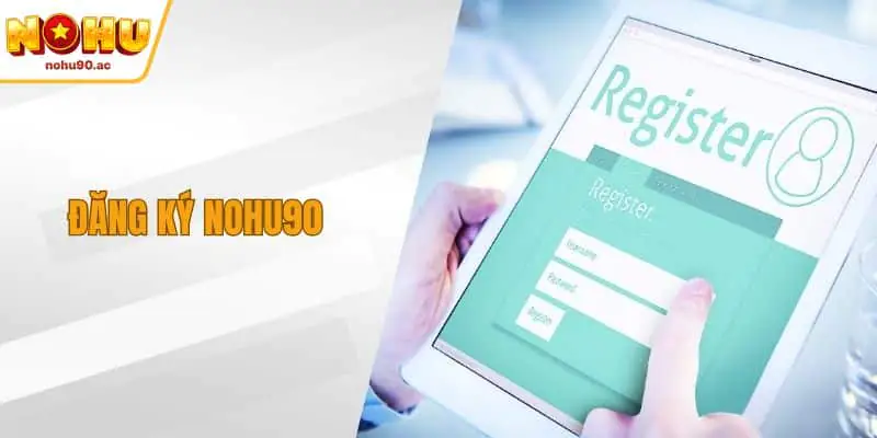 Đăng Ký NOHU90 Chuẩn Xác, Nhận Ngay Khuyến Mãi Hấp Dẫn