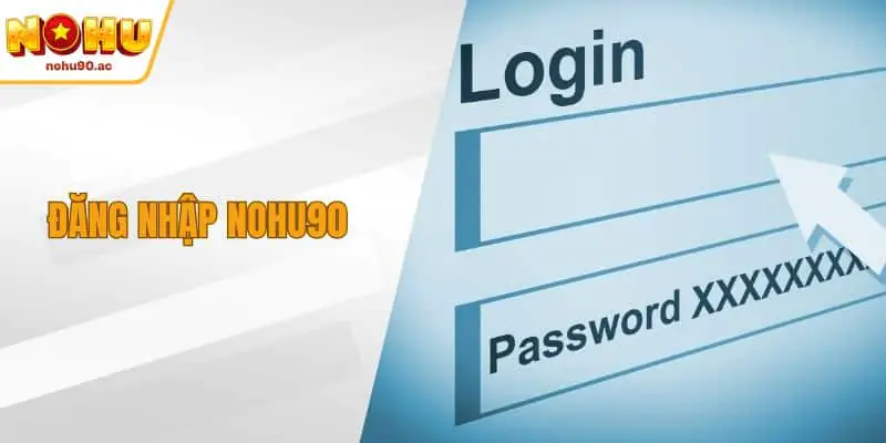 Đăng Nhập NOHU90 - Cách Truy Cập Siêu Nhanh Cho Hội Viên