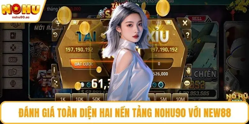 Đánh giá toàn diện hai nền tảng NOHU90 với NEW88