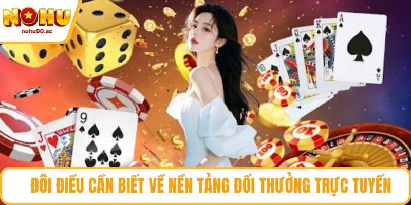 Đôi điều cần biết về nền tảng đổi thưởng trực tuyến