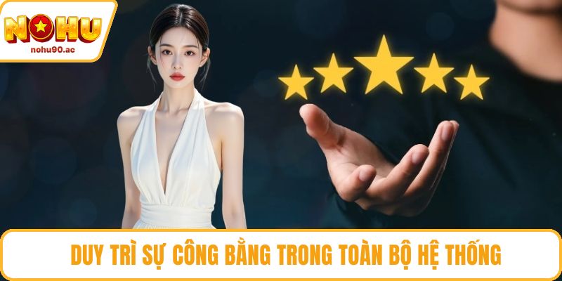 Duy trì sự công bằng trong toàn bộ hệ thống