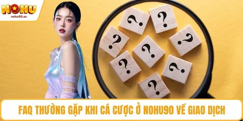 NOHU90 | NOHU90.COM - Nhà Cái Nổ Hũ 90 Uy Tín #1 Việt Nam FAQ thường gặp khi cá cược ở NOHU90 về giao dịch