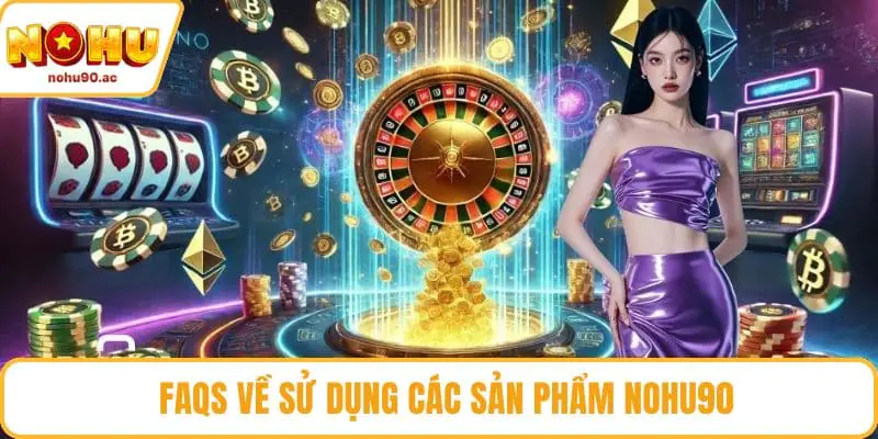 FAQS về sử dụng các sản phẩm NOHU90