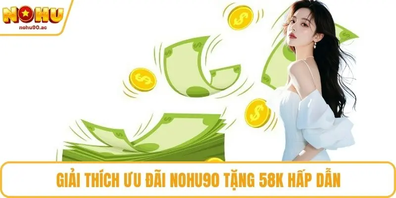 Giải thích ưu đãi NOHU90 tặng 58k hấp dẫn