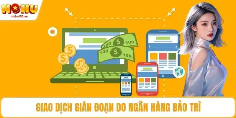 Giao dịch gián đoạn do ngân hàng bảo trì