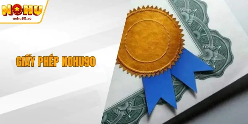 Giấy Phép NOHU90 – Nền Tảng Bảo Chứng Uy Tín Toàn Cầu