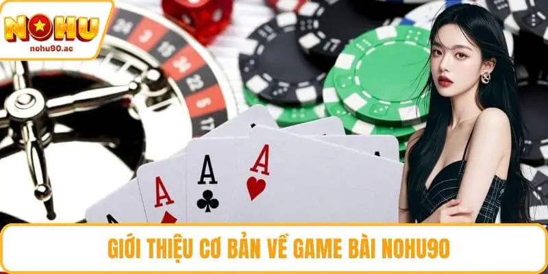Giới thiệu cơ bản về game bài NOHU90