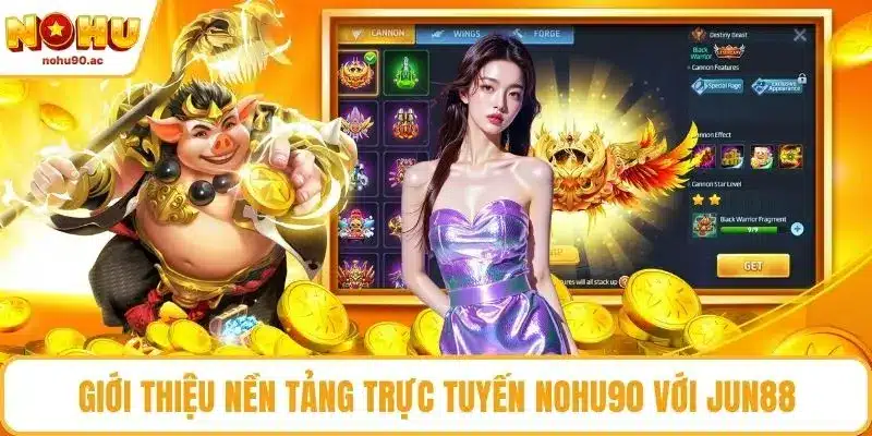 Giới thiệu nền tảng trực tuyến NOHU90 với JUN88
