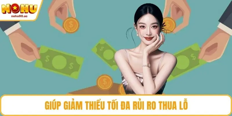 Giúp giảm thiểu tối đa rủi ro thua lỗ