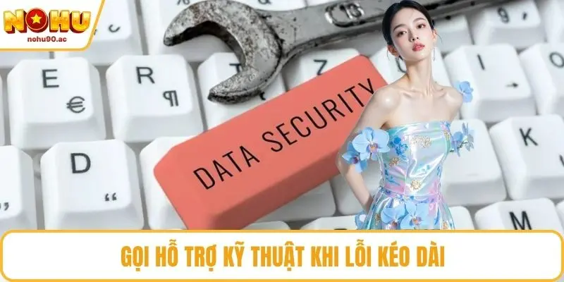 Gọi hỗ trợ kỹ thuật khi lỗi kéo dài