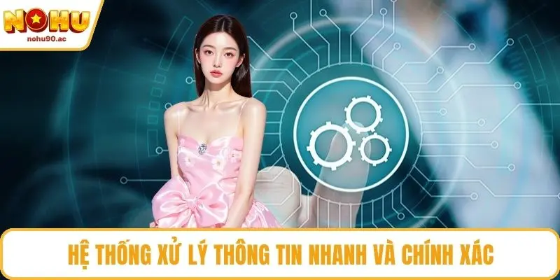 Hệ thống xử lý thông tin nhanh và chính xác