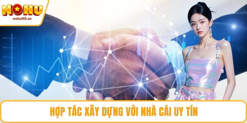 Hợp tác xây dựng với nhà cái uy tín