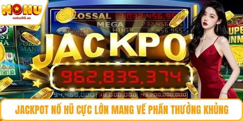 Jackpot nổ hũ cực lớn mang về phần thưởng khủng