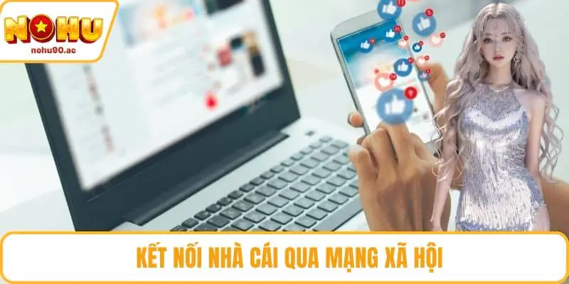 Kết nối đến nhà cái qua mạng xã hội