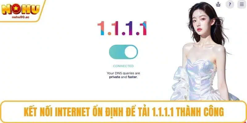 Kết nối Internet ổn định để tải 1.1.1.1 thành công