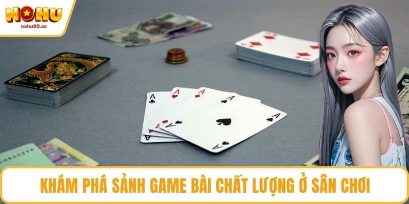 Khám phá sảnh game bài chất lượng ở sân chơi