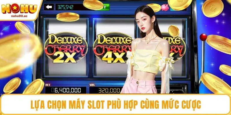 Lựa chọn máy slot phù hợp cùng mức cược