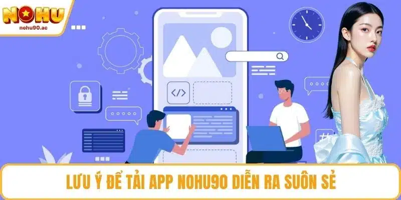 Lưu ý để tải app NOHU90 diễn ra suôn sẻ