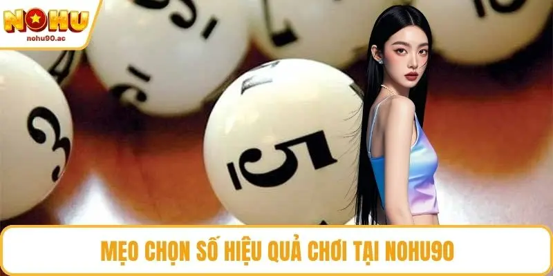 Mẹo chọn số hiệu quả chơi tại NOHU90