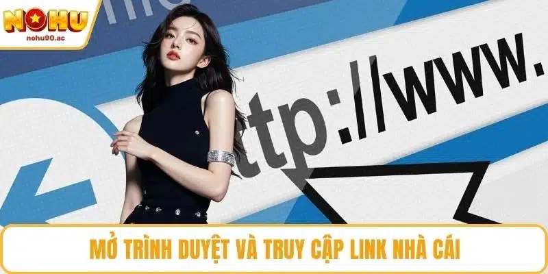 Mở trình duyệt và truy cập link nhà cái