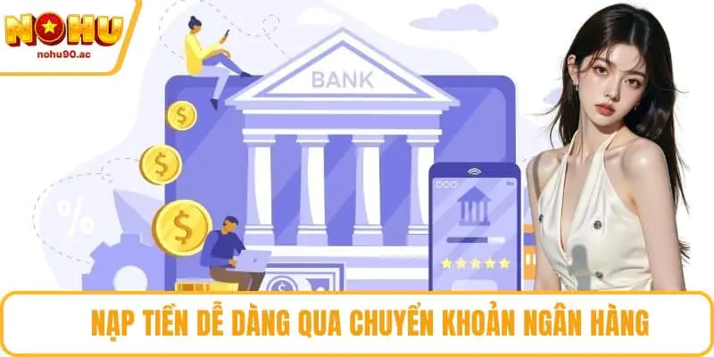 Nạp tiền dễ dàng qua chuyển khoản ngân hàng