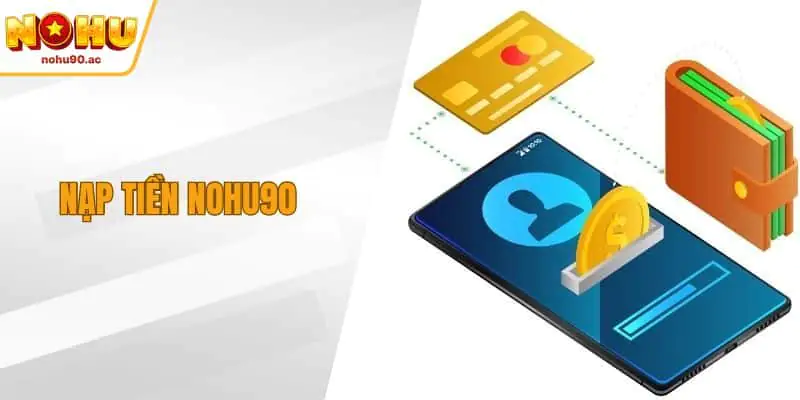 Nạp Tiền NOHU90 Trong Vài Phút, Tận Hưởng Giải Trí Trọn Vẹn