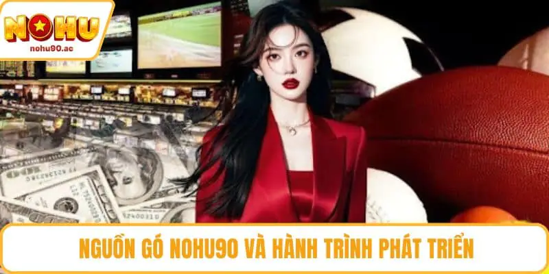 NOHU90 | NOHU90.COM - Nhà Cái Nổ Hũ 90 Uy Tín #1 Việt Nam Nguồn gốc NOHU90 và hành trình phát triển