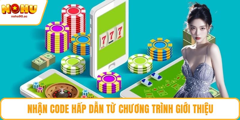 Nhận code hấp dẫn từ chương trình giới thiệu