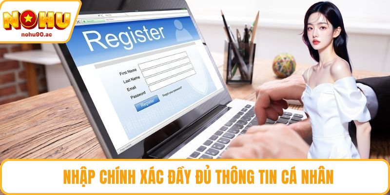 Nhập chính xác đầy đủ tất cả thông tin cá nhân