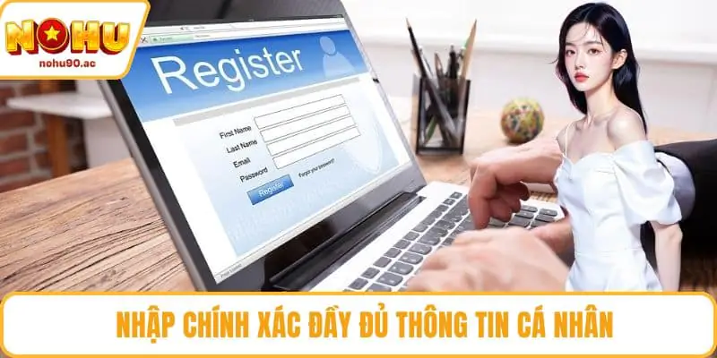 Đăng Ký NOHU90 Chuẩn Xác, Nhận Ngay Khuyến Mãi Hấp Dẫn Nhập chính xác đầy đủ tất cả thông tin cá nhân