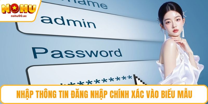 Nhập thông tin đăng nhập chính xác vào biểu mẫu