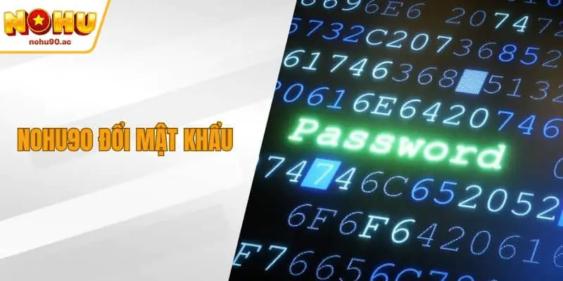 NOHU90 Đổi Mật Khẩu – Cách Thực Hiện An Toàn Nhất Hiện Nay