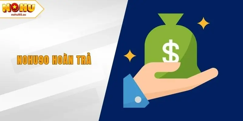 NOHU90 Hoàn Trả - Chính Sách Ưu Đãi Hoàn Siêu Hấp Dẫn