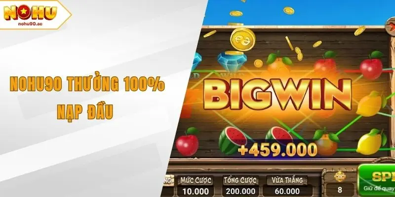 NOHU90 Thưởng 100% Nạp Đầu - Ưu Đãi Chào Mừng Siêu Khủng