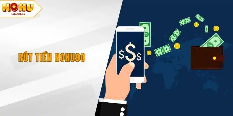 Rút tiền NOHU90 - Giao Dịch An Toàn, Nhận Thưởng Nhanh Chóng