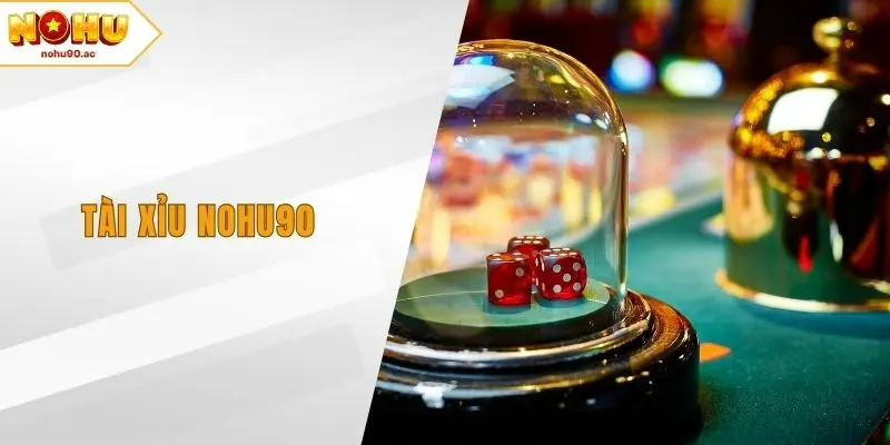 Tài Xỉu NOHU90 - Bí Kíp Thắng Lớn Cực Dễ Tại NOHU90