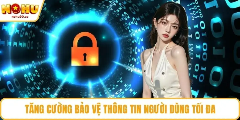 Tăng cường bảo vệ thông tin người dùng tối đa