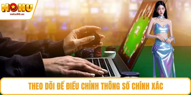 Theo dõi để điều chỉnh thông số chính xác