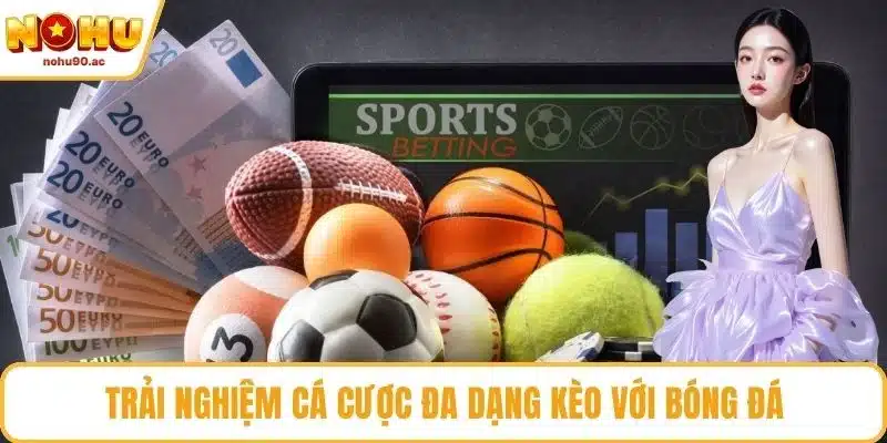 Trải nghiệm cá cược đa dạng kèo với bóng đá