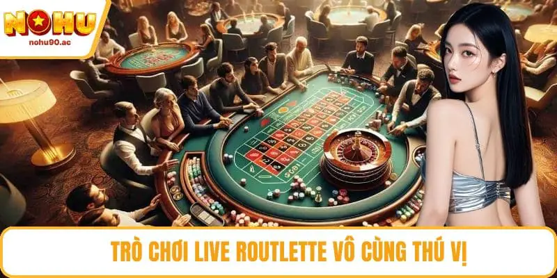 Trò chơi live Routlette vô cùng thú vị