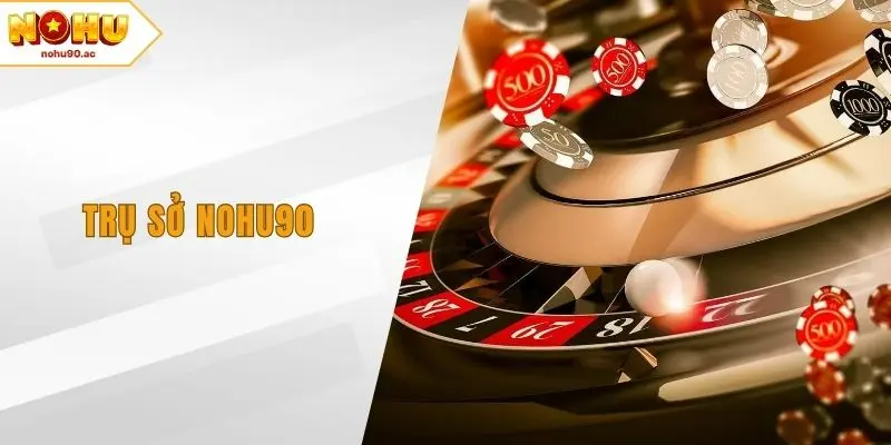 Trụ Sở NOHU90 – Trung Tâm Phát Triển Hàng Đầu Khu Vực