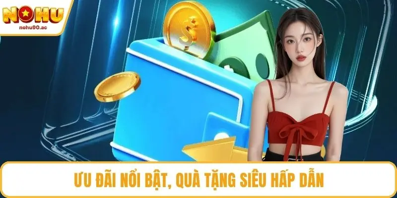 Ưu đãi nổi bật, quà tặng siêu hấp dẫn