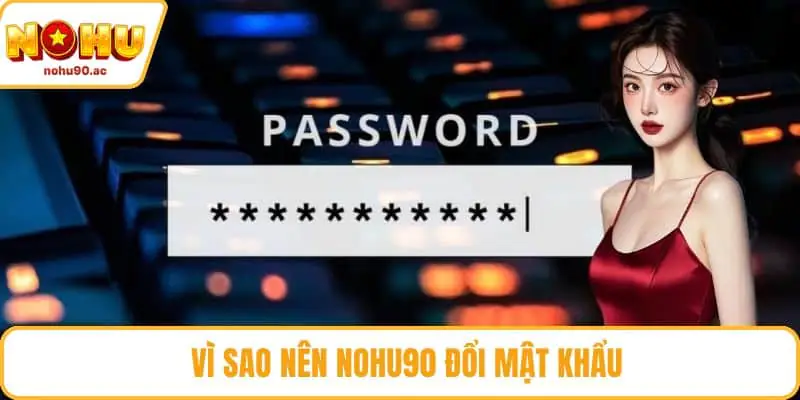 Vì sao nên NOHU90 đổi mật khẩu định kỳ