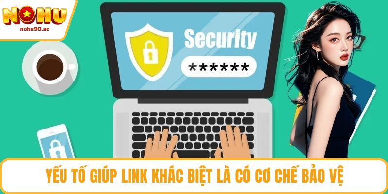 Yếu tố giúp link khác biệt là cơ chế bảo vệ